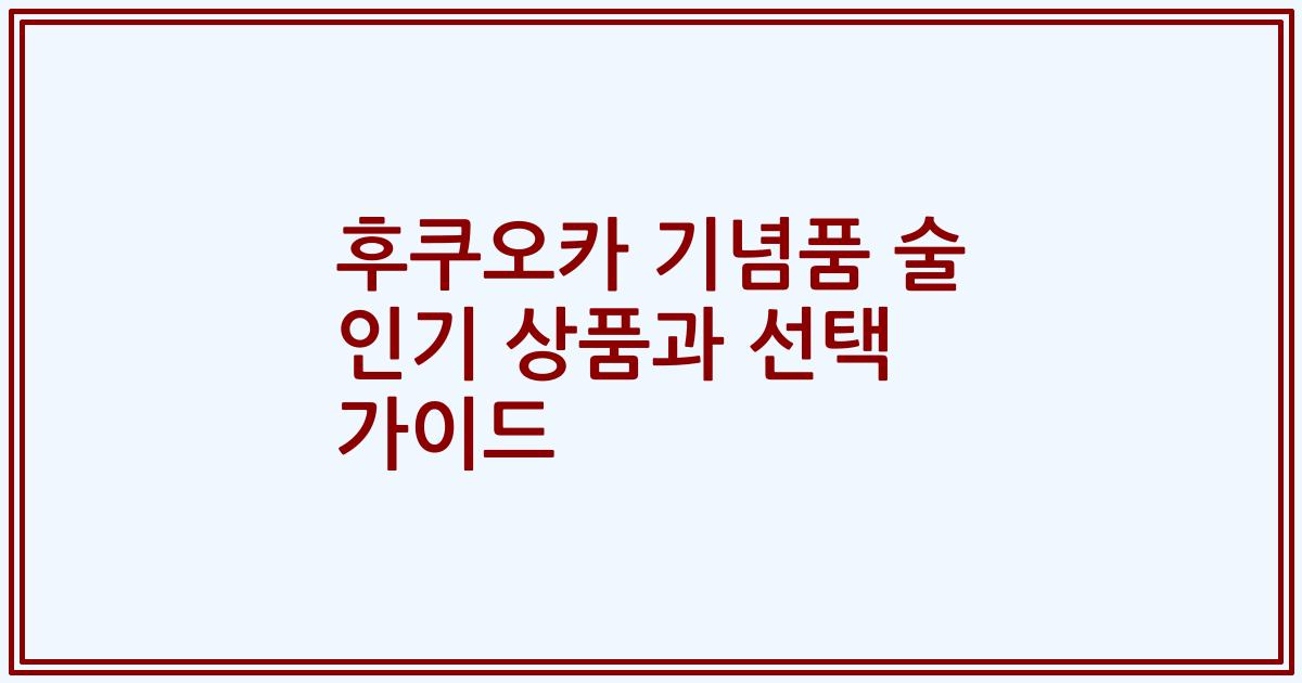후쿠오카 기념품 술 인기 상품과 선택 가이드