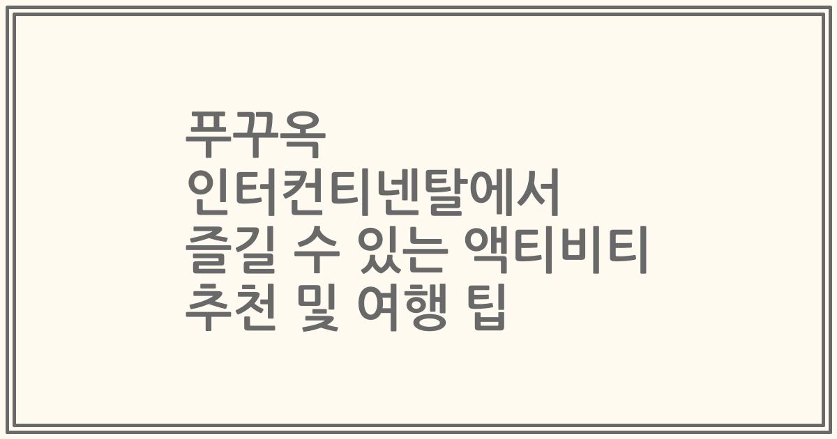 푸꾸옥 인터컨티넨탈에서 즐길 수 있는 액티비티 추천 및 여행 팁