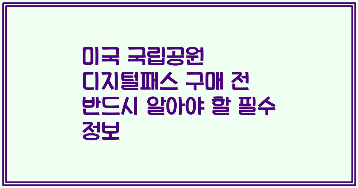 미국 국립공원 디지털패스 구매 전 반드시 알아야 할 필수 정보