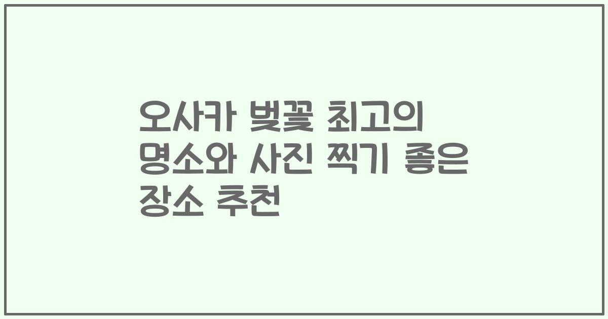 오사카 벚꽃 최고의 명소와 사진 찍기 좋은 장소 추천