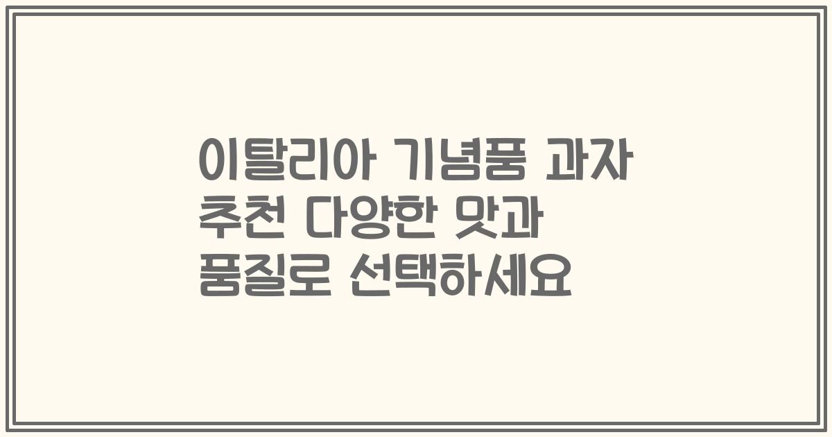 이탈리아 기념품 과자 추천 다양한 맛과 품질로 선택하세요
