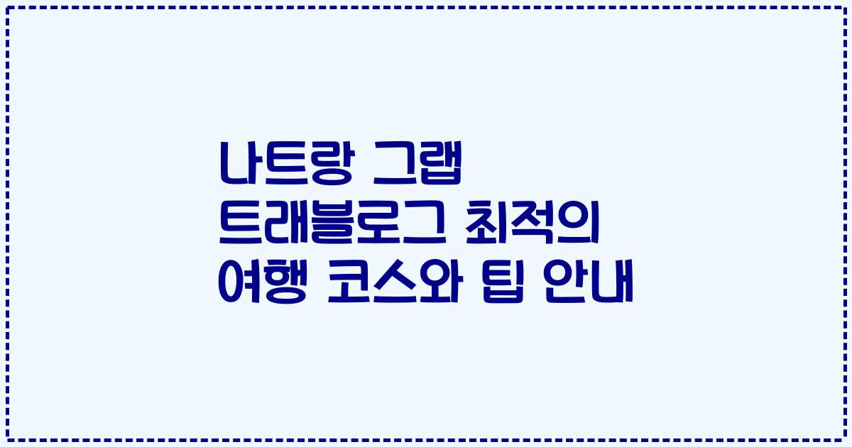 나트랑 그랩 트래블로그 최적의 여행 코스와 팁 안내