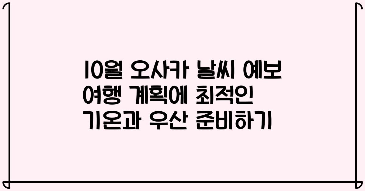 10월 오사카 날씨 예보 여행 계획에 최적인 기온과 우산 준비하기