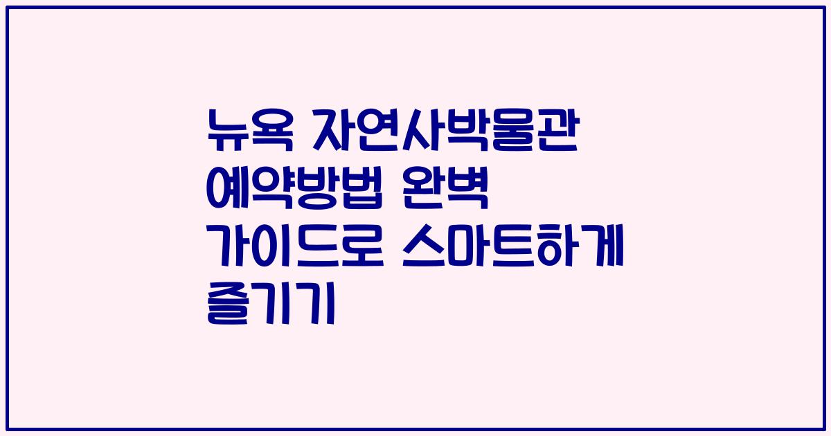 뉴욕 자연사박물관 예약방법 완벽 가이드로 스마트하게 즐기기