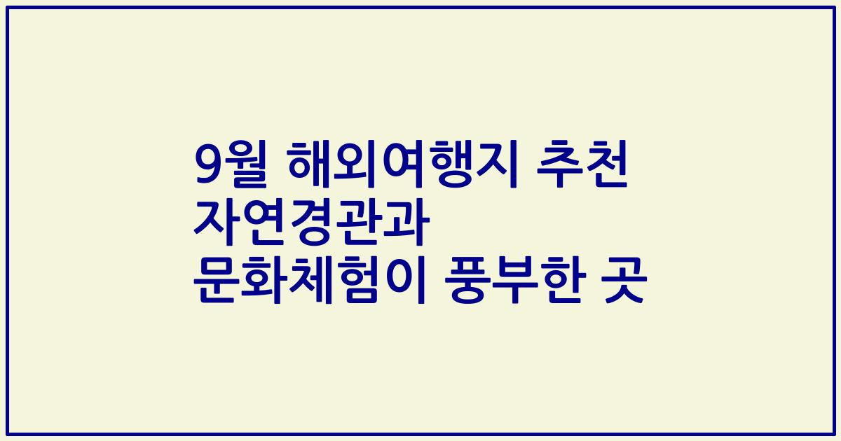 9월 해외여행지 추천 자연경관과 문화체험이 풍부한 곳